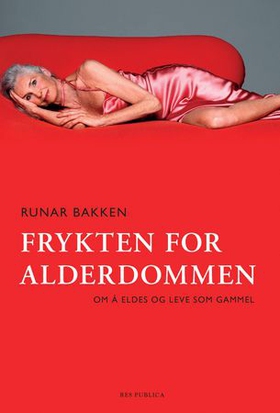 Frykten for alderdommen - om å eldes og leve som gammel (ebok) av Runar Bakken