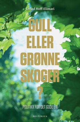 Gull eller grønne skoger? - politikk for det gode liv (ebok) av Eivind Hoff-Elimari