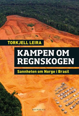 Kampen om regnskogen - sannheten om Norge i Brasil (ebok) av Torkjell Leira