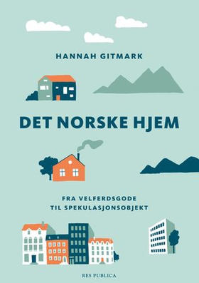 Det norske hjem - fra velferdsgode til spekulasjonsobjekt (ebok) av Hannah Gitmark