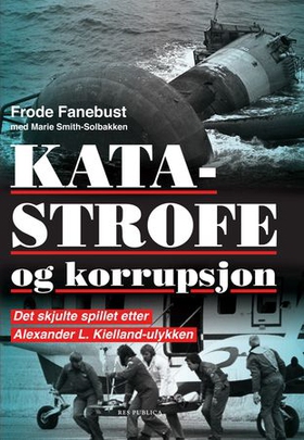 Katastrofe og korrupsjon - det skjulte spillet etter Alexander L. Kielland-ulykken (ebok) av Frode Fanebust
