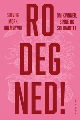 Ro deg ned! - om kvinner, sinne og solidaritet (ebok) av Solveig Mork Holmøyvik