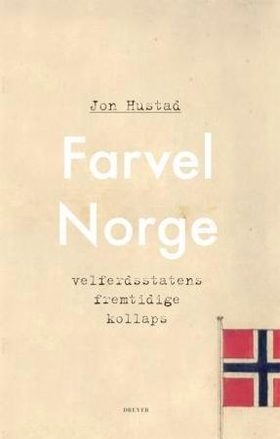 Farvel Norge - velferdsstatens fremtidige kollaps (ebok) av Jon Hustad
