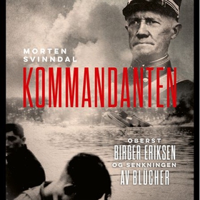 Kommandanten - oberst Birger Eriksen og senkningen av Blücher (lydbok) av Morten Svinndal