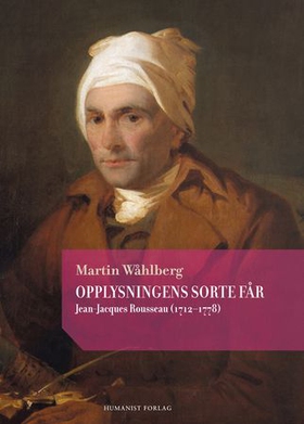 Opplysningens sorte får - Jean-Jacques Rousseau (1712-1778) (ebok) av Martin Wåhlberg