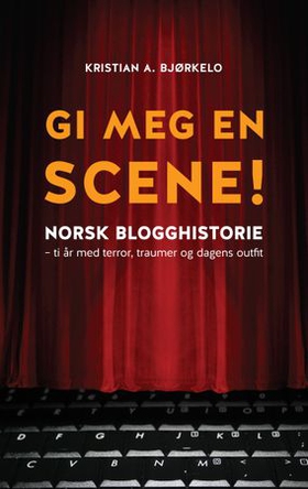 Gi meg en scene! - norsk blogghistorie - terror, traumer og dagens outfit (ebok) av Kristian A. Bjørkelo