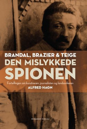 Den mislykkede spionen - fortellingen om kunstneren, journalisten og landssvikeren Alfred Hagn (ebok) av Nikolai Brandal
