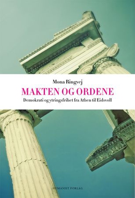 Makten og ordene - ytringsfrihet og demokrati fra Athen til Eidsvoll (ebok) av Mona R. Ringvej