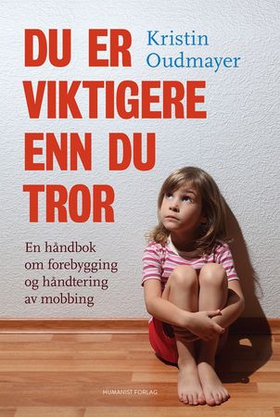 Du er viktigere enn du tror - en håndbok om forebygging og håndtering av mobbing (ebok) av Kristin Oudmayer