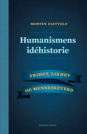 Humanismens idéhistorie - frihet, likhet og menneskeverd (ebok) av Morten Fastvold