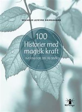 100 historier med magisk kraft - næring for sjel og sinn (ebok) av Wilhelm Lefévre Grimsgaard