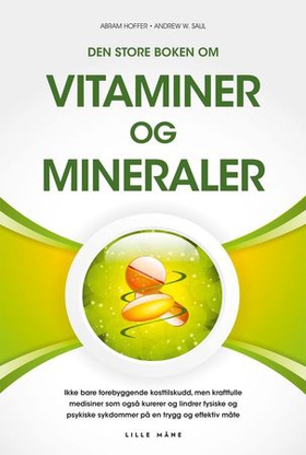 Den store boken om vitaminer og mineraler - ikke bare forebyggende kosttilskudd, men også kraftfulle medisiner som trygt og effektivt kurerer og lindrer en rekke fysiske og psykiske sykdommer på en trygg og effektiv måte (ebok) av Andrew W. Saul