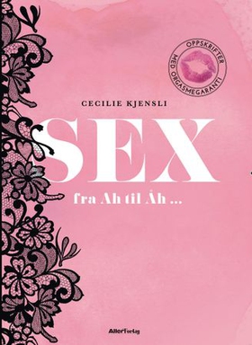 Sex - fra Ah til Åh (ebok) av Cecilie Kjensli
