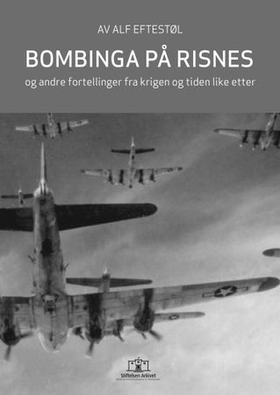 Bombinga på Risnes - og andre fortellinger fra krigen og tiden like etter (ebok) av Alf Eftestøl
