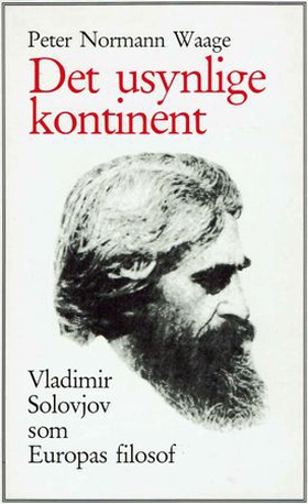 Det usynlige kontinent - Vladimir Solovjov som Europas filosof (ebok) av Peter Normann Waage