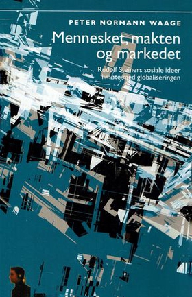 Mennesket, makten og markedet - Rudolf Steiners sosiale ideer i møte med globaliseringen (ebok) av Peter Normann Waage
