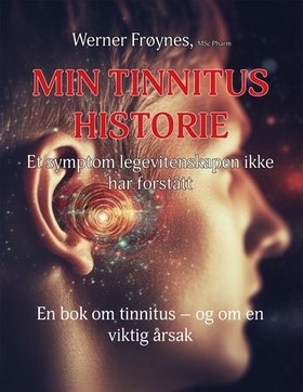 Min tinnitus historie - et symptom legevitenskapen ikke har forstått (ebok) av Werner Frøynes