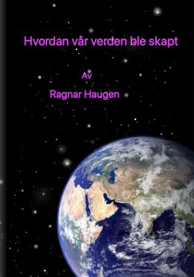 Hvordan vår verden ble skapt (ebok) av Ragnar Haugen