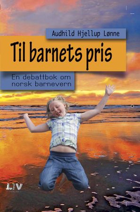 Til barnets pris - en debattbok om norsk barnevern (ebok) av Audhild Hjellup Lønne