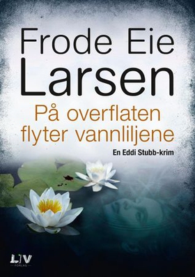 På overflaten flyter vannliljene - kriminalroman (ebok) av Frode Eie Larsen