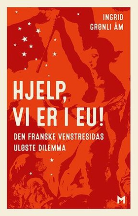 Hjelp, vi er i EU! - den franske venstresidas uløste dilemma (ebok) av Ingrid Grønli Åm