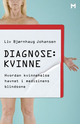Diagnose: kvinne - hvordan kvinnehelse havnet i medisinens blindsone (ebok) av Liv Bjørnhaug Johansen