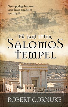 På jakt etter Salomos tempel - nye oppdagelser som viser hvor tempelet egentlig lå (ebok) av Robert Cornuke