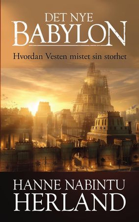 Det nye Babylon - hvordan Vesten mistet sin storhet (ebok) av Hanne Nabintu Herland