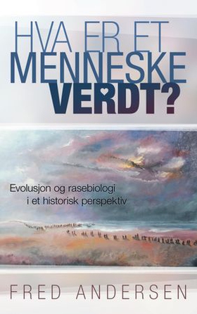 Hva er et menneske verdt? - evolusjon og rasebiologi i et historisk perspektiv (ebok) av Fred Andersen