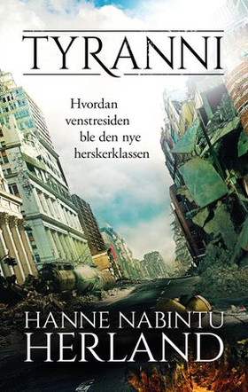 Tyranni - hvordan venstreside ble den nye herskerklassen (ebok) av Hanne Nabintu Herland