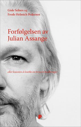 Forfølgelsen av Julian Assange - eller kunsten å kneble en brysom budbringer (ebok) av Gisle Selnes