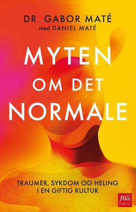 Myten om det normale - traumer, sykdom og heling i en giftig kultur (ebok) av Gabor Maté