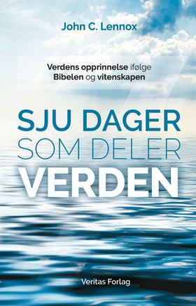 Sju dager som deler verden - verdens opprinnelse ifølge Bibelen og vitenskapen (ebok) av John C. Lennox