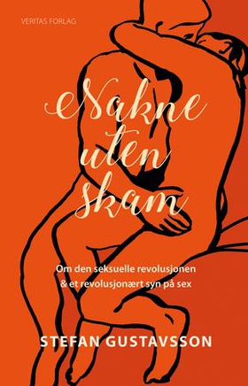 Nakne uten skam - om den seksuelle revolusjonen & et revolusjonært syn på sex (ebok) av Stefan Gustavsson