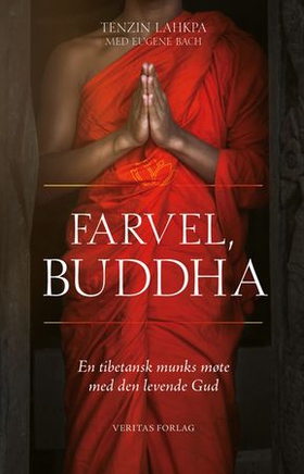 Farvel, Buddha - en tibetansk munks møte med den levende Gud (ebok) av Tenzin Lahkpa