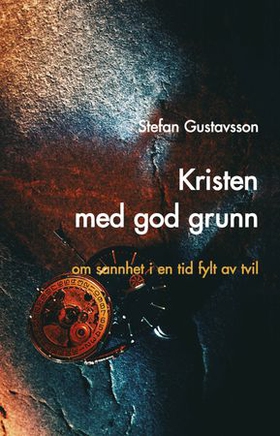 Kristen med god grunn - om sannhet i en tid fylt av tvil (ebok) av Stefan Gustavsson