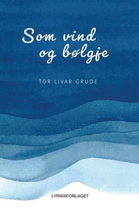 Som vind og bølgje (ebok) av Tor Livar Grude