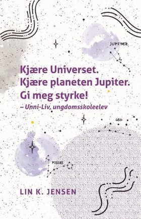 Kjære Universet. Kjære planeten Jupiter. Gi meg styrke! - Unni-Liv, ungdomsskoleelev (ebok) av Lin K. Jensen