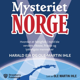 Mysteriet Norge - hvordan et fattigfolk i nord ble verdens rikeste, frieste og lykkeligste mennesker (lydbok) av Harald Eia