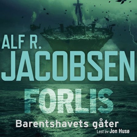 Forlis - Barentshavet uløste gåter (lydbok) av Alf R. Jacobsen