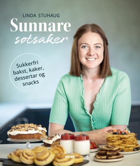 Sunnare søtsaker - sukkerfri bakst, kaker, dessertar og snacks (ebok) av Linda Stuhaug