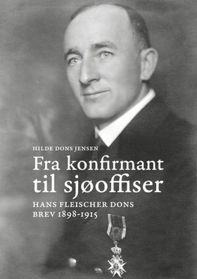 Fra konfirmant til sjøoffiser - Hans Fleischer Dons : brev 1898-1915 (ebok) av Hilde Dons Jensen