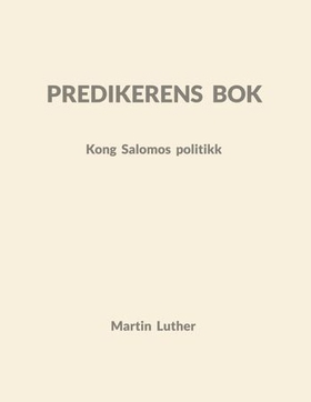 Predikerens bok - Kong Salomos politikk - forklart av Dr. Martin Luther (ebok) av Søren Grønborg Hansen