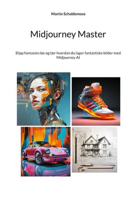 Midjourney Master - slipp fantasien løs og lær hvordan du lager fantastiske bilder med Midjourney AI (ebok) av Martin Schaldemose