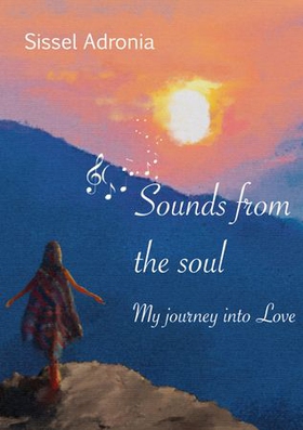 Sounds from the soul - my journey into love (ebok) av Sissel Adronia Karlsen