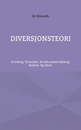 Diversjonsteori - et bidrag til studier av århundrers bedrag, barbari og Idioti (ebok) av Bo Kenneth