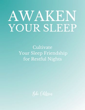 Awaken your sleep - cultivate your sleep friendship for restful nights (ebok) av Bibi Ohlsson