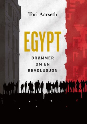 Egypt - drømmer om en revolusjon (ebok) av Tori Aarseth