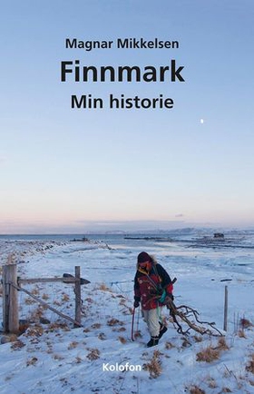 Finnmark - min historie : en sjølbiografisk litterær antologi (ebok) av Magnar Mikkelsen