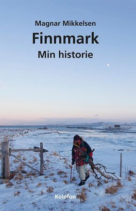 Finnmark - min historie - en sjølbiografisk litterær antologi (ebok) av Magnar Mikkelsen